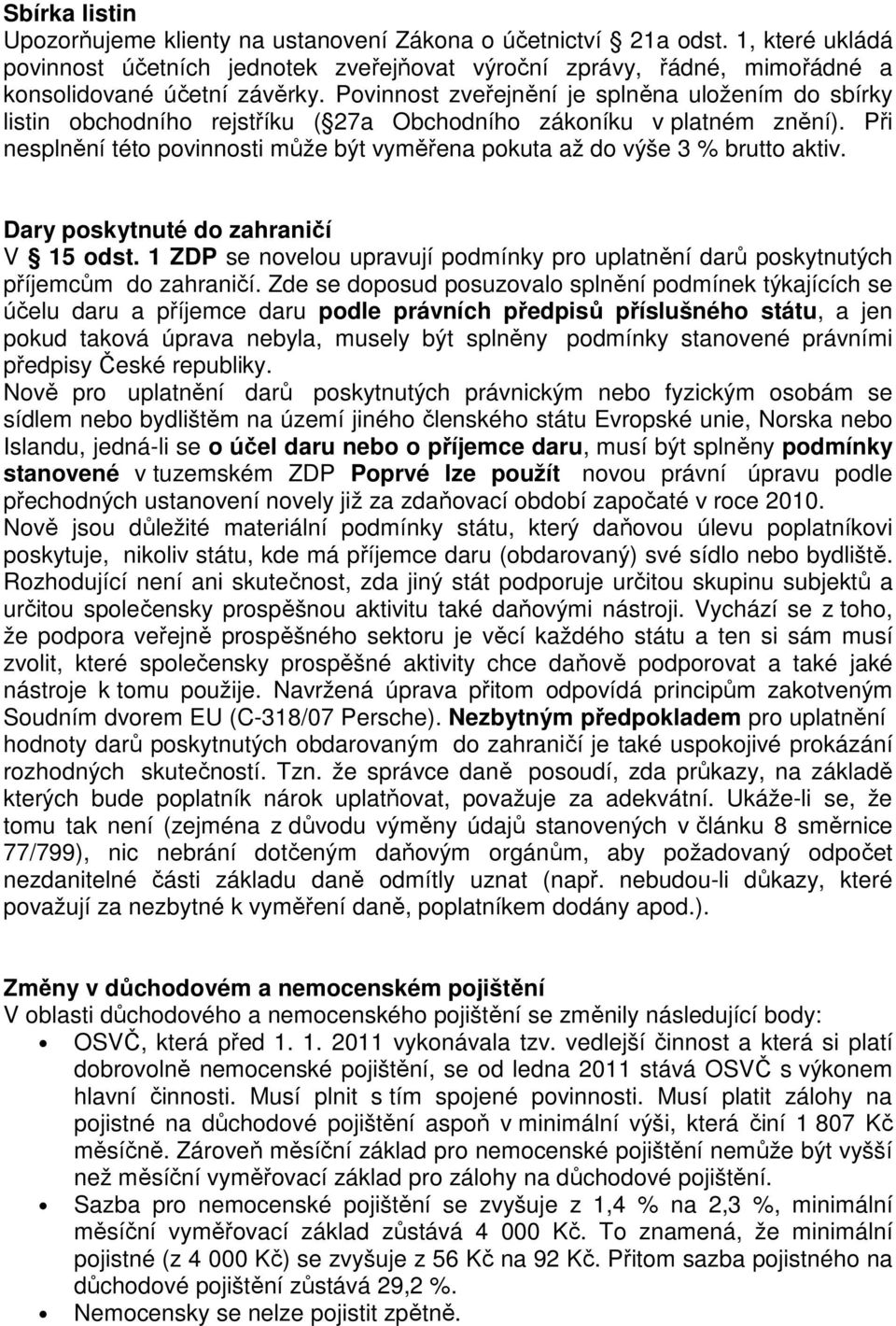 Při nesplnění této povinnosti může být vyměřena pokuta až do výše 3 % brutto aktiv. Dary poskytnuté do zahraničí V 15 odst.