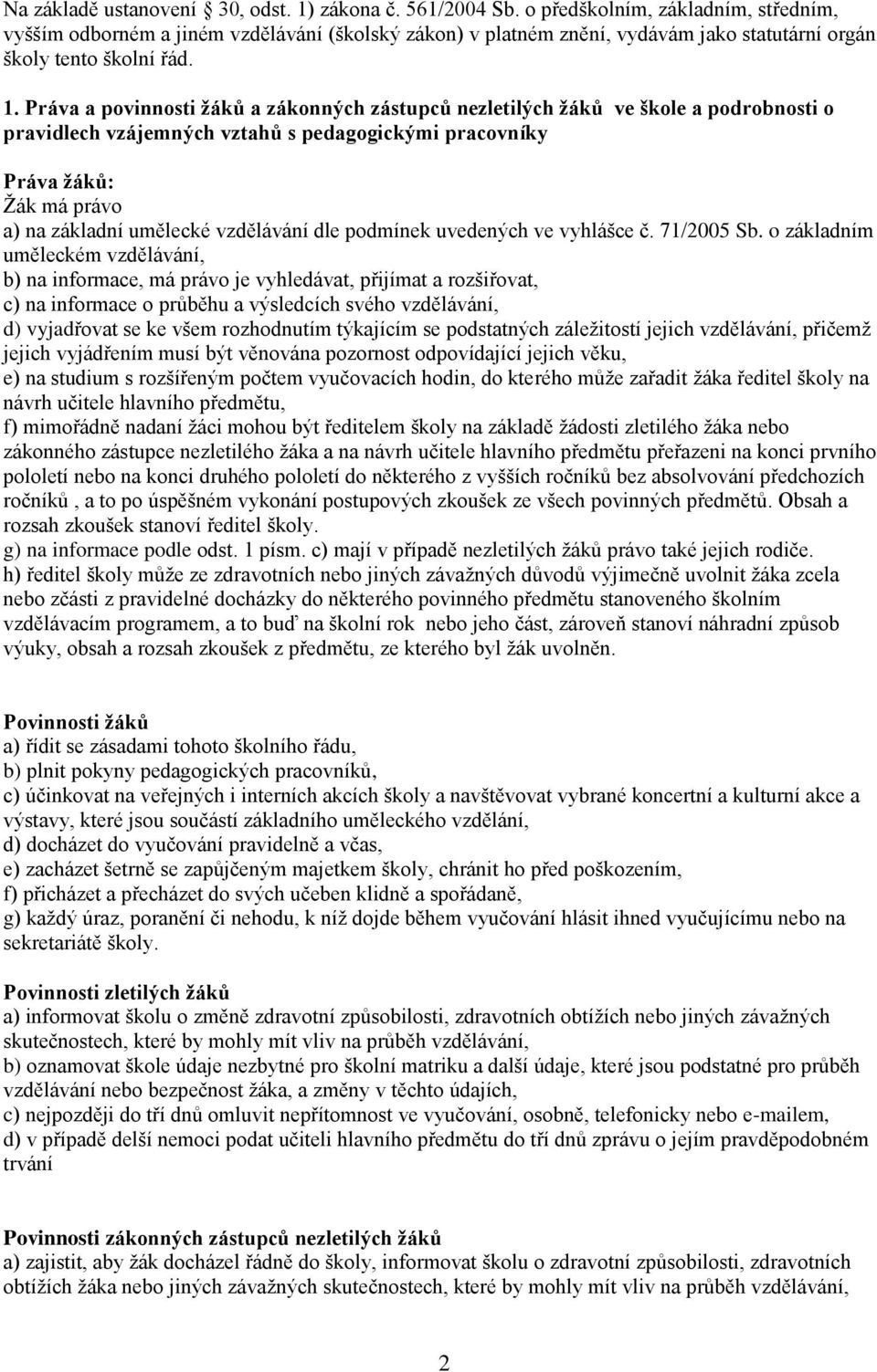 Práva a povinnosti žáků a zákonných zástupců nezletilých žáků ve škole a podrobnosti o pravidlech vzájemných vztahů s pedagogickými pracovníky Práva žáků: Ţák má právo a) na základní umělecké