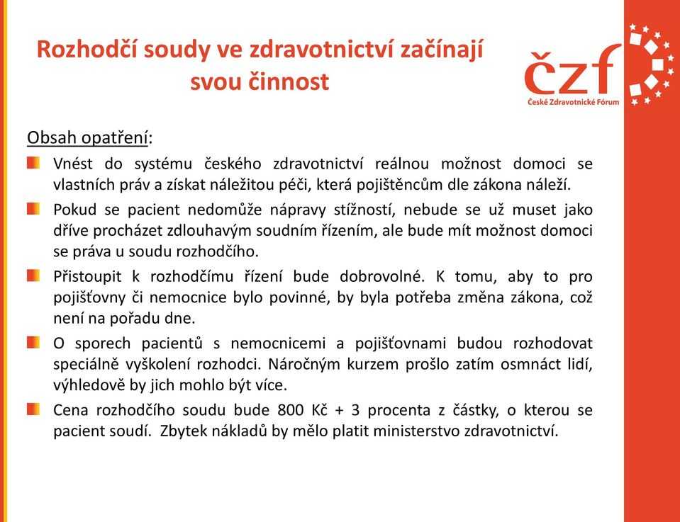 Přistoupit k rozhodčímu řízení bude dobrovolné. K tomu, aby to pro pojišťovny či nemocnice bylo povinné, by byla potřeba změna zákona, což není na pořadu dne.