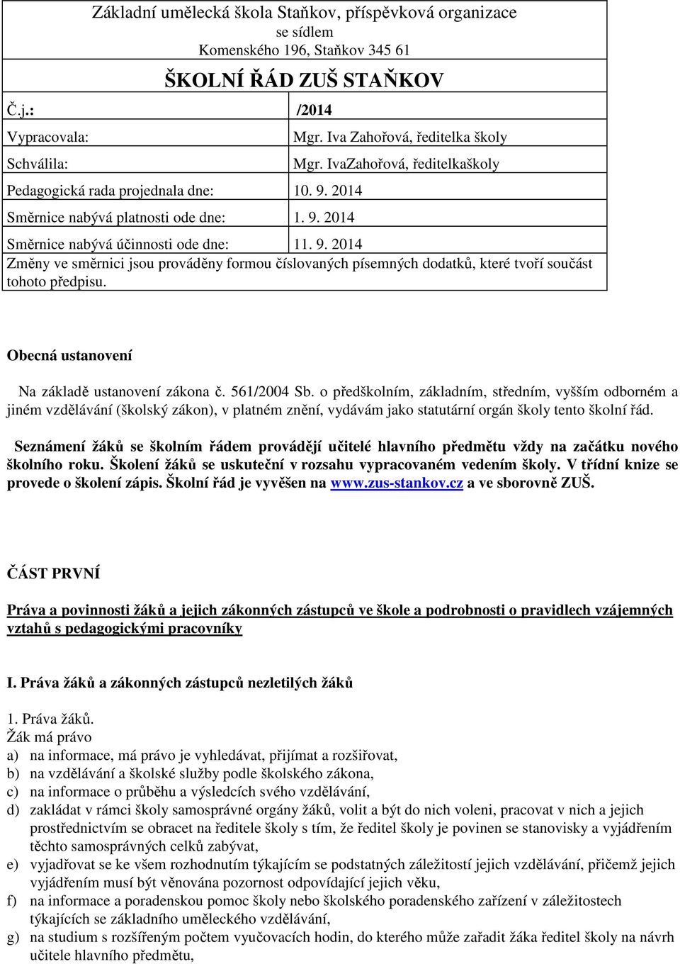 2014 Změny ve směrnici jsou prováděny formou číslovaných písemných dodatků, které tvoří součást tohoto předpisu. Obecná ustanovení Na základě ustanovení zákona č. 561/2004 Sb.