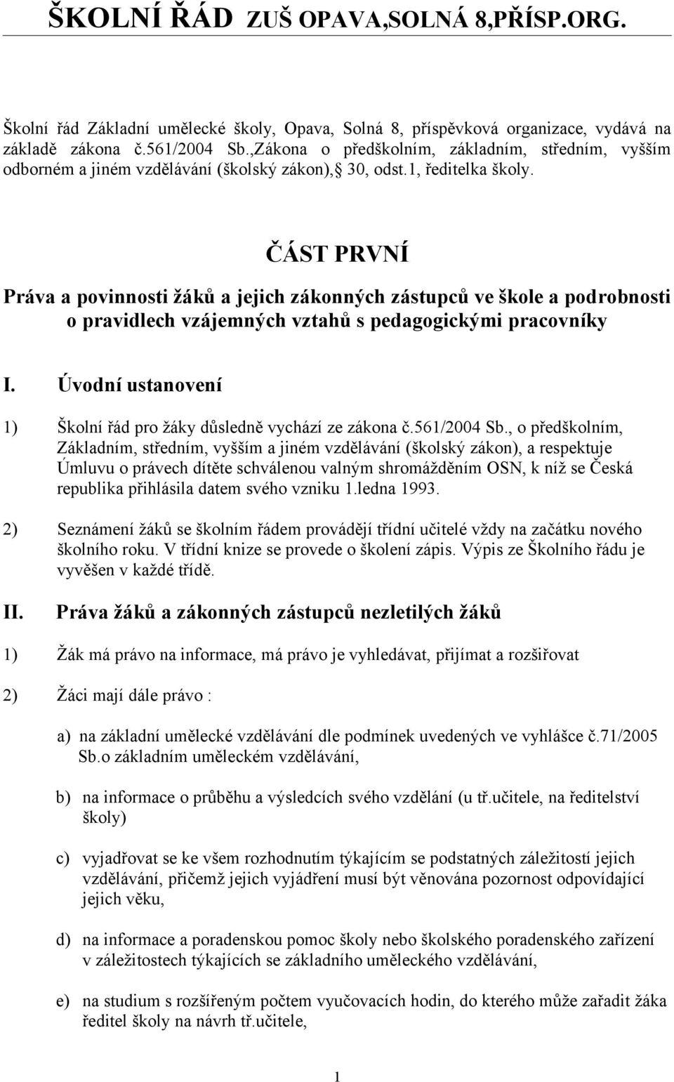 ČÁST PRVNÍ Práva a povinnosti žáků a jejich zákonných zástupců ve škole a podrobnosti o pravidlech vzájemných vztahů s pedagogickými pracovníky I.