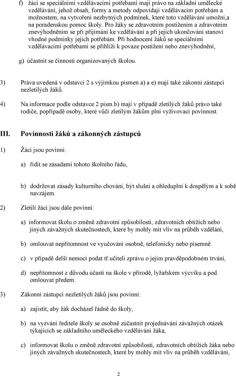 Pro žáky se zdravotním postižením a zdravotním znevýhodněním se při přijímání ke vzdělávání a při jejich ukončování stanoví vhodné podmínky jejich potřebám.