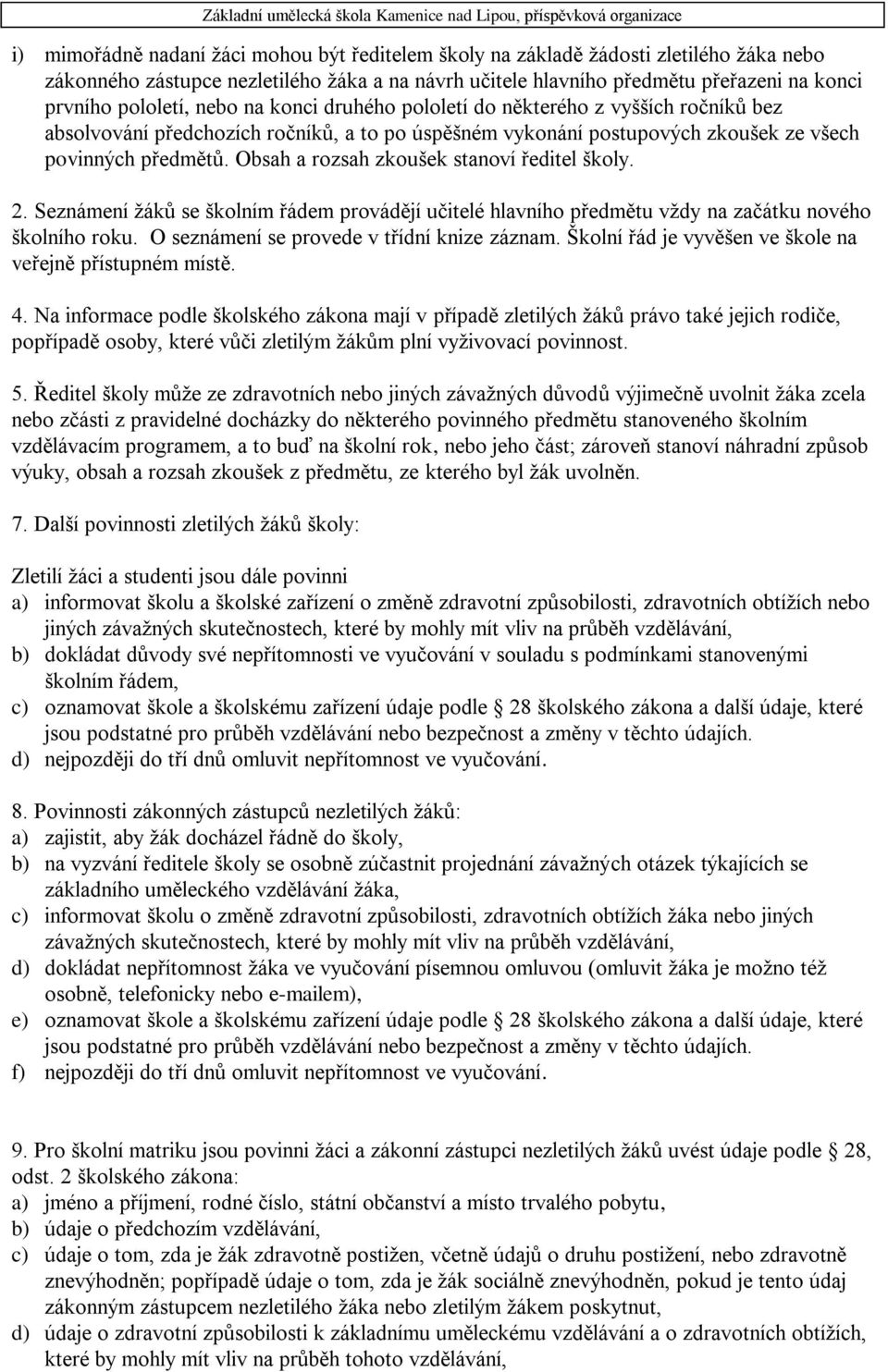 Obsah a rozsah zkoušek stanoví ředitel školy. 2. Seznámení žáků se školním řádem provádějí učitelé hlavního předmětu vždy na začátku nového školního roku. O seznámení se provede v třídní knize záznam.