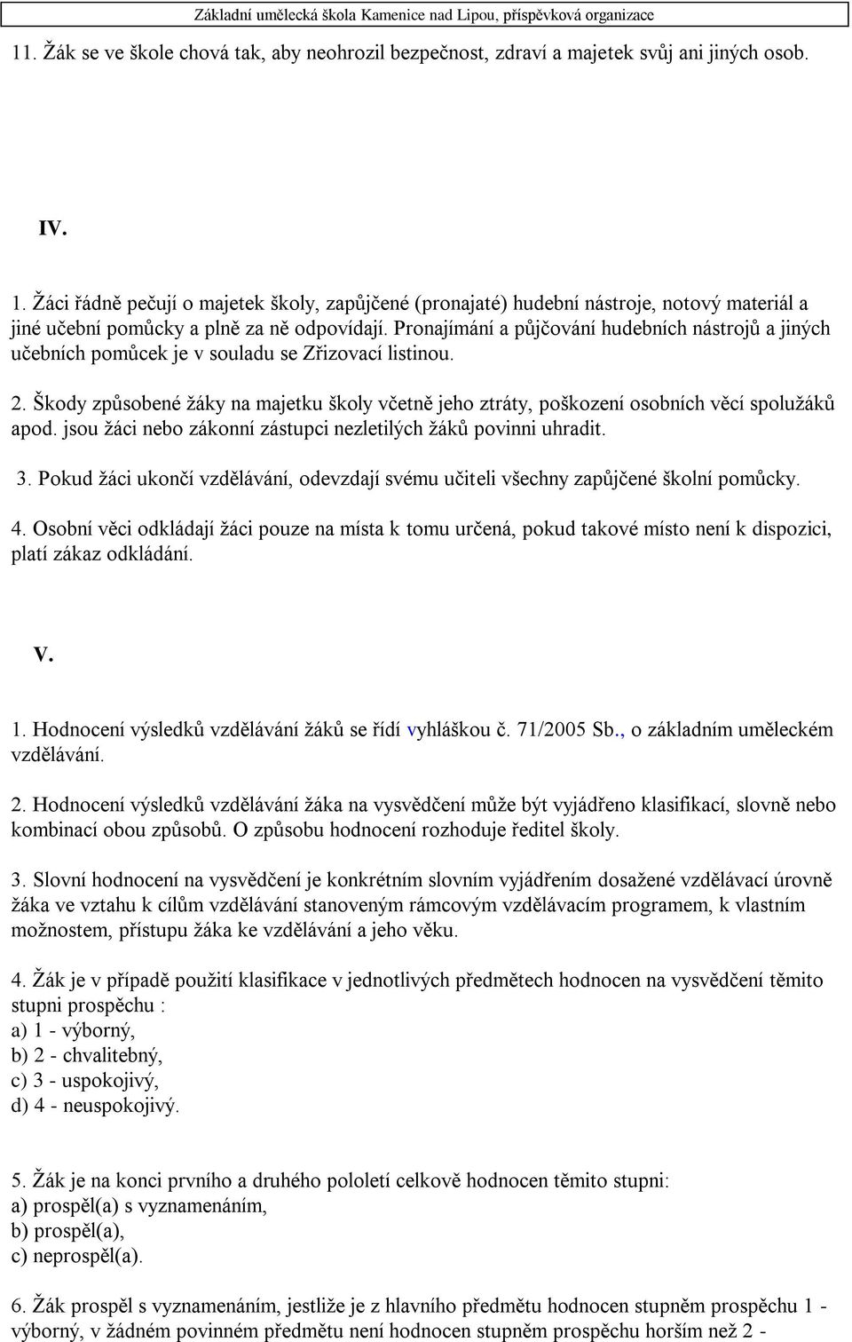 Pronajímání a půjčování hudebních nástrojů a jiných učebních pomůcek je v souladu se Zřizovací listinou. 2.