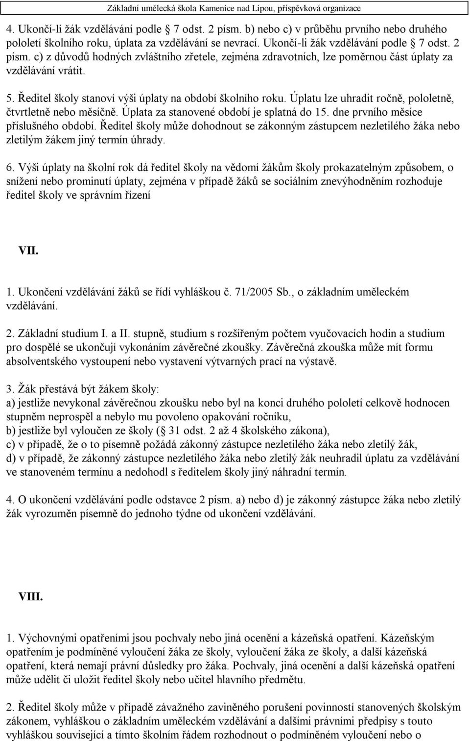 dne prvního měsíce příslušného období. Ředitel školy může dohodnout se zákonným zástupcem nezletilého žáka nebo zletilým žákem jiný termín úhrady. 6.