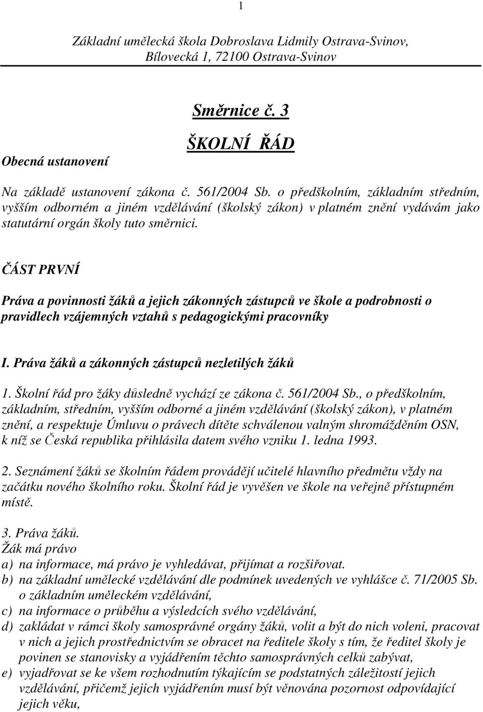 ČÁST PRVNÍ Práva a povinnosti žáků a jejich zákonných zástupců ve škole a podrobnosti o pravidlech vzájemných vztahů s pedagogickými pracovníky I. Práva žáků a zákonných zástupců nezletilých žáků 1.