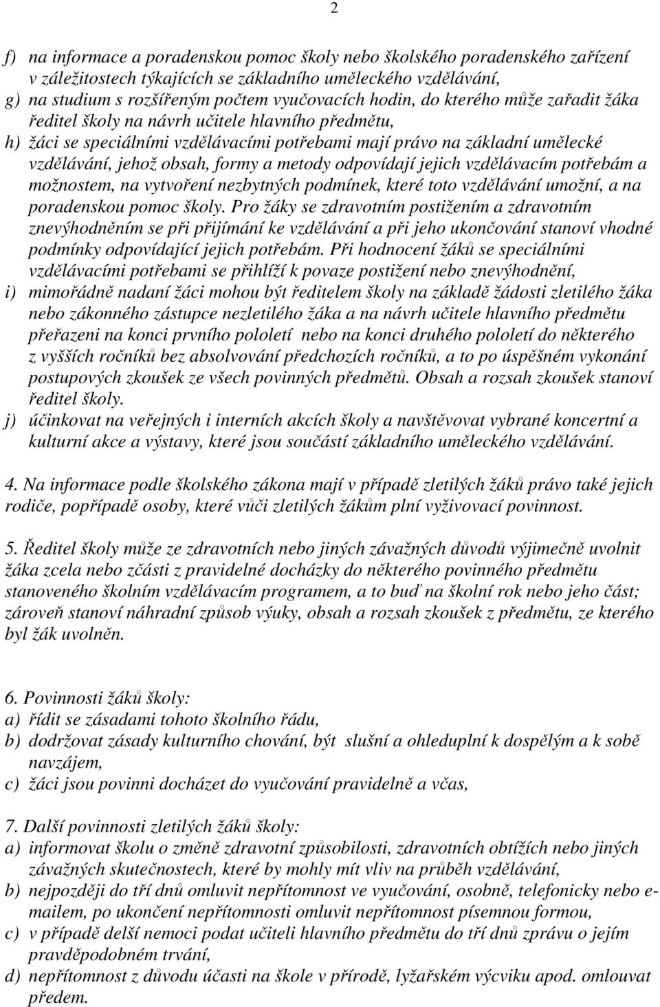 odpovídají jejich vzdělávacím potřebám a možnostem, na vytvoření nezbytných podmínek, které toto vzdělávání umožní, a na poradenskou pomoc školy.