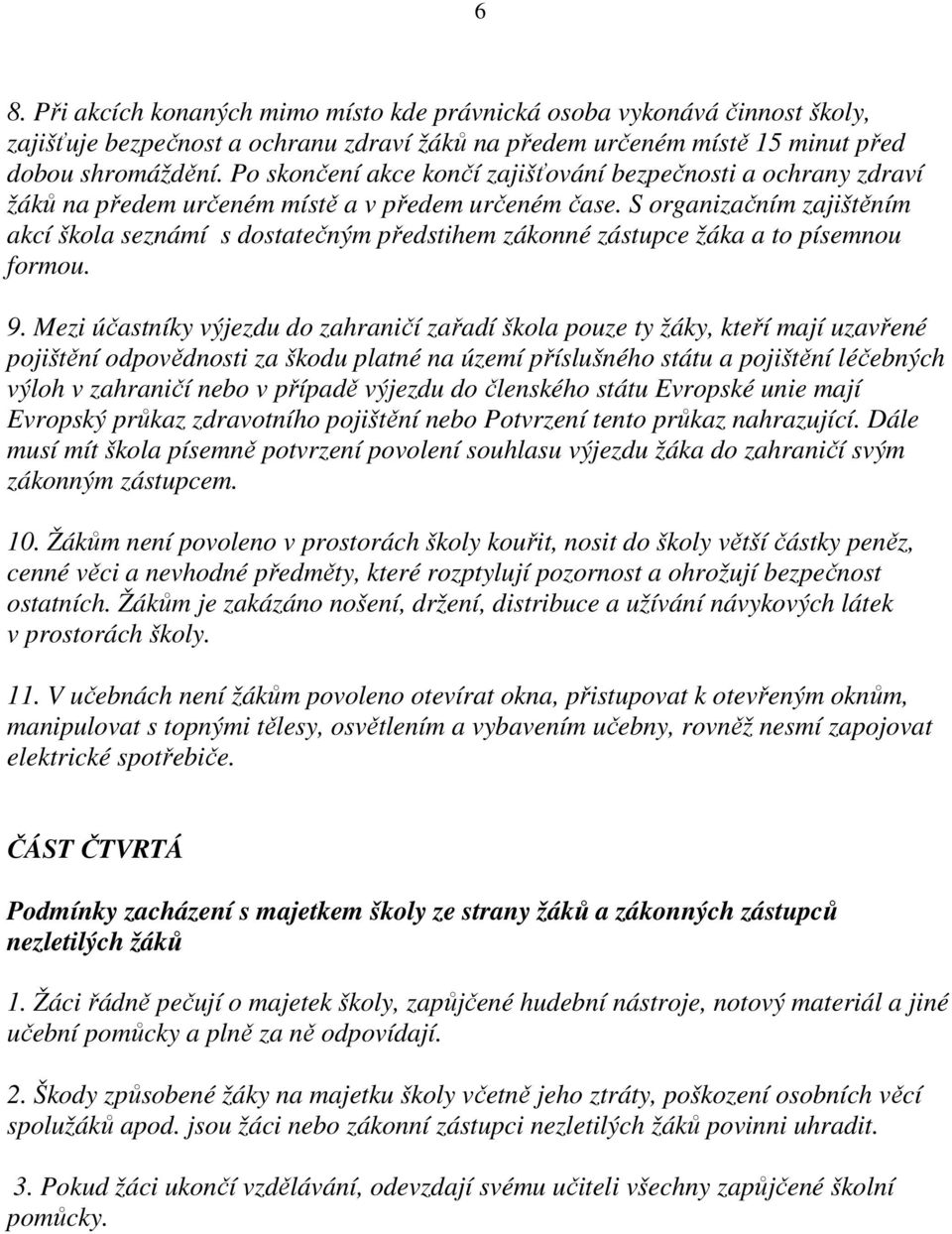 S organizačním zajištěním akcí škola seznámí s dostatečným předstihem zákonné zástupce žáka a to písemnou formou. 9.