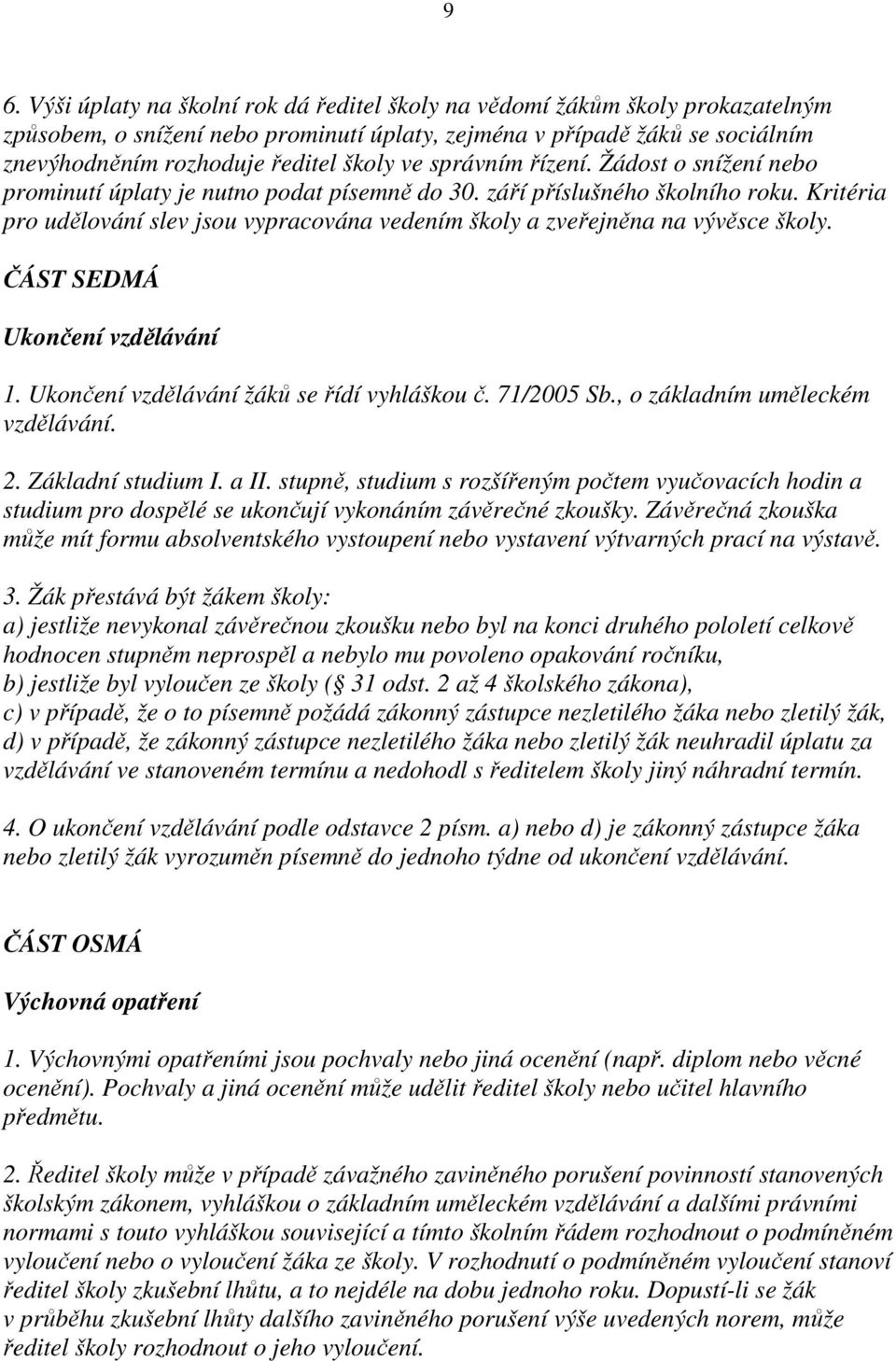 Kritéria pro udělování slev jsou vypracována vedením školy a zveřejněna na vývěsce školy. ČÁST SEDMÁ Ukončení vzdělávání 1. Ukončení vzdělávání žáků se řídí vyhláškou č. 71/2005 Sb.
