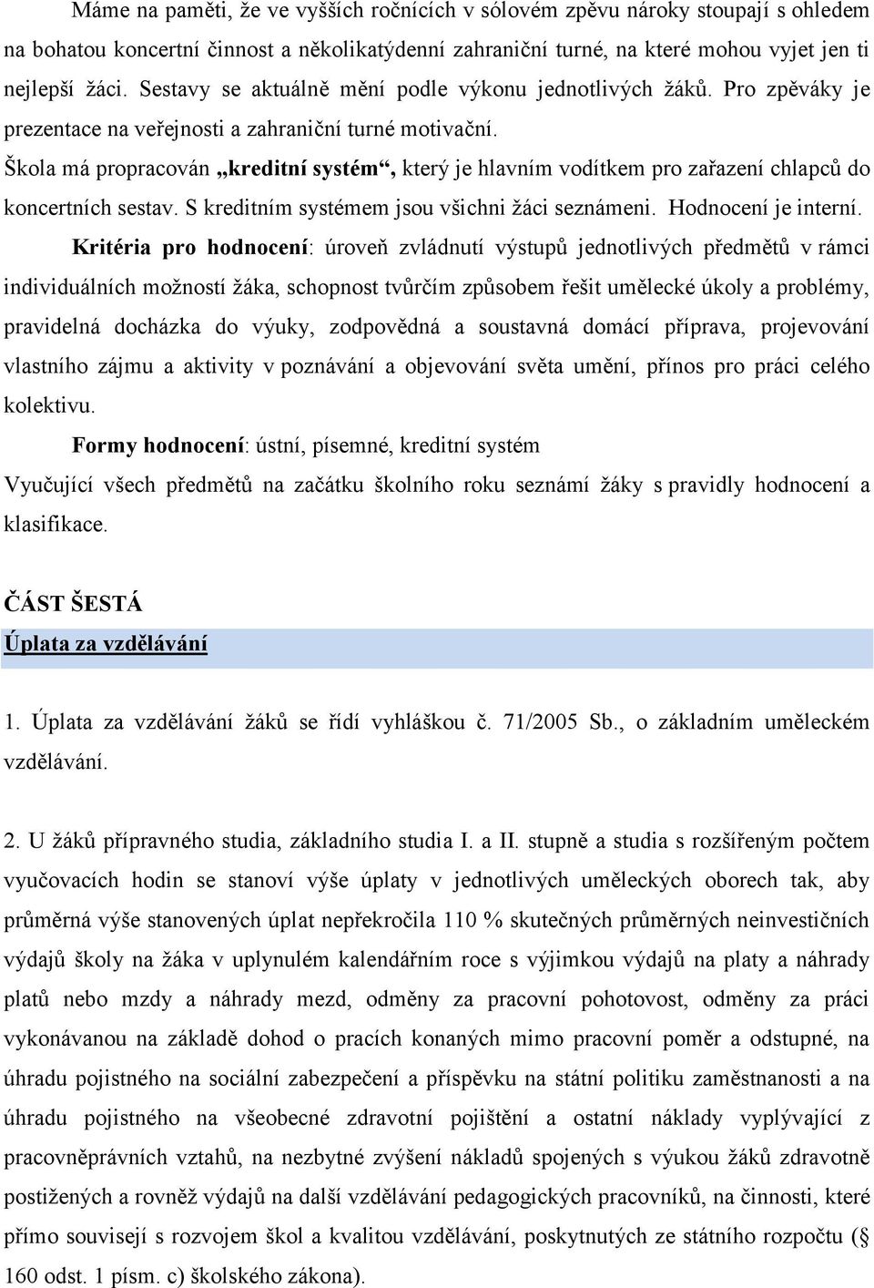 Škola má propracován kreditní systém, který je hlavním vodítkem pro zařazení chlapců do koncertních sestav. S kreditním systémem jsou všichni žáci seznámeni. Hodnocení je interní.