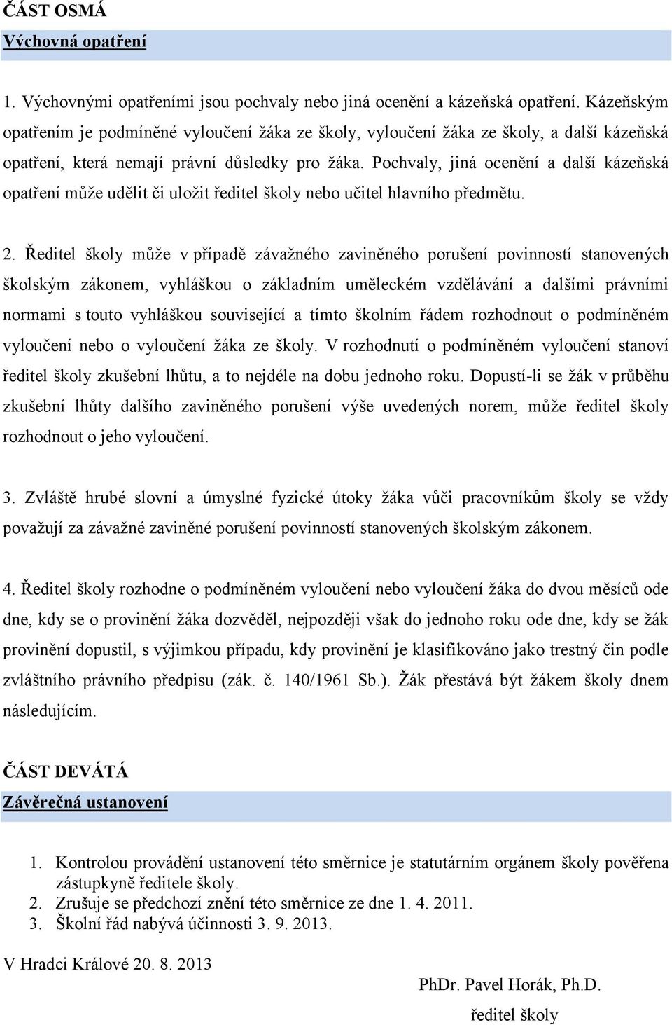 Pochvaly, jiná ocenění a další kázeňská opatření může udělit či uložit ředitel školy nebo učitel hlavního předmětu. 2.