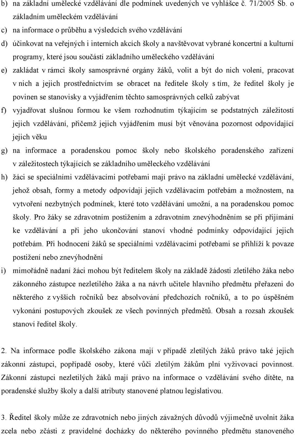 jsou součástí základního uměleckého vzdělávání e) zakládat v rámci školy samosprávné orgány žáků, volit a být do nich voleni, pracovat v nich a jejich prostřednictvím se obracet na ředitele školy s