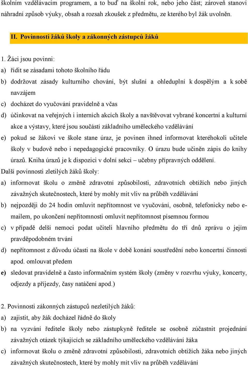 Žáci jsou povinni: a) řídit se zásadami tohoto školního řádu b) dodržovat zásady kulturního chování, být slušní a ohleduplní k dospělým a k sobě navzájem c) docházet do vyučování pravidelně a včas d)