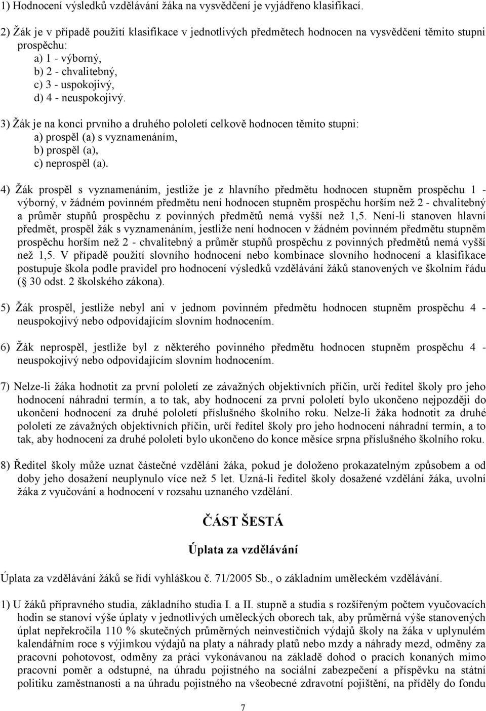 3) Žák je na konci prvního a druhého pololetí celkově hodnocen těmito stupni: a) prospěl (a) s vyznamenáním, b) prospěl (a), c) neprospěl (a).