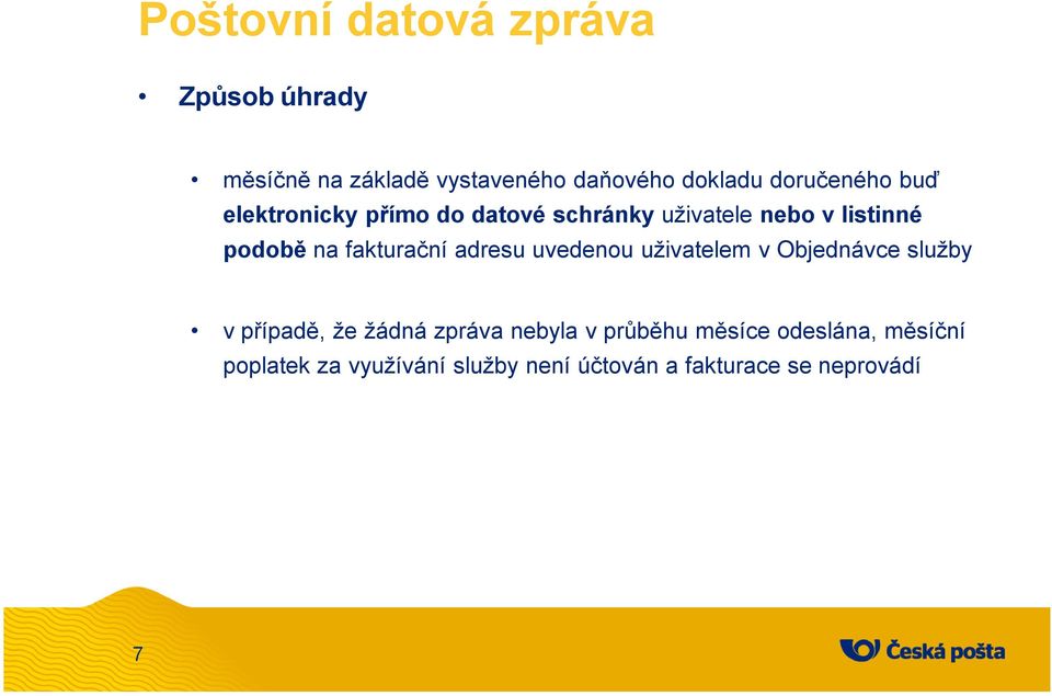 fakturační adresu uvedenou uživatelem v Objednávce služby v případě, že žádná zpráva nebyla