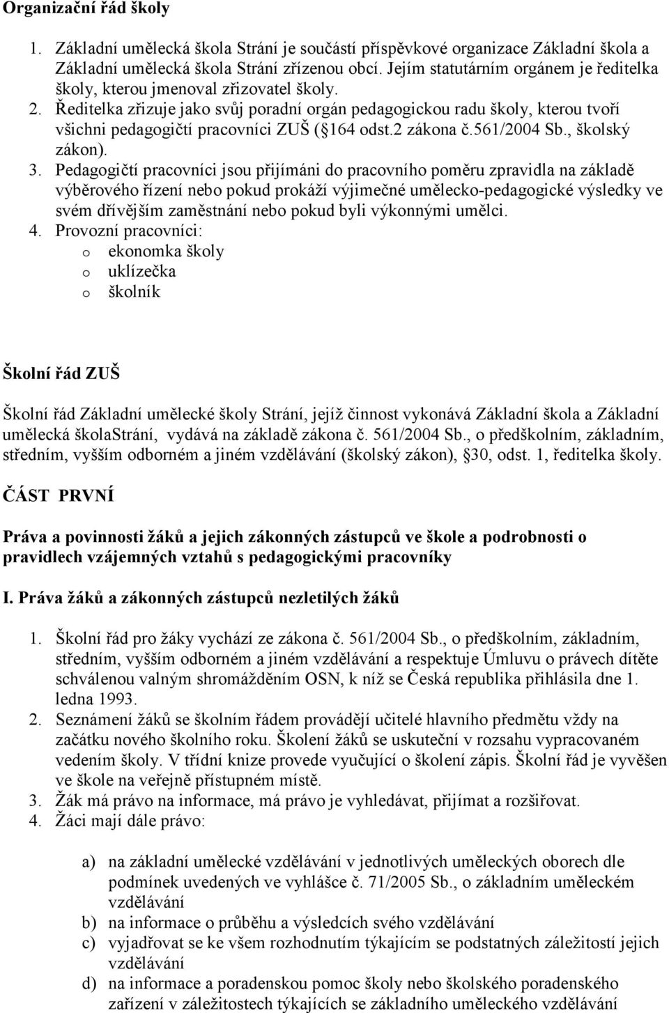 Ředitelka zřizuje jako svůj poradní orgán pedagogickou radu školy, kterou tvoří všichni pedagogičtí pracovníci ZUŠ ( 164 odst.2 zákona č.561/2004 Sb., školský zákon). 3.