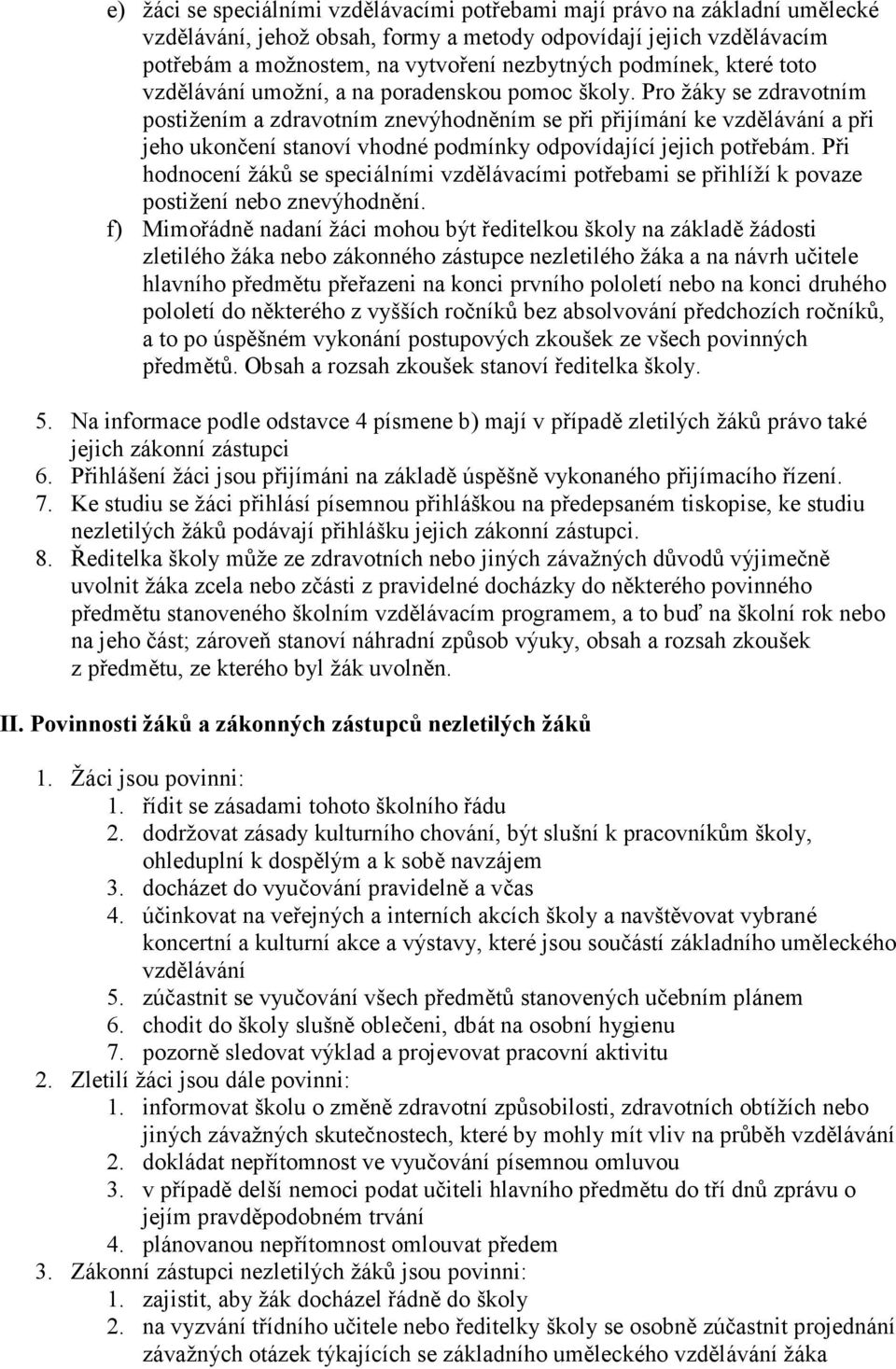 Pro žáky se zdravotním postižením a zdravotním znevýhodněním se při přijímání ke vzdělávání a při jeho ukončení stanoví vhodné podmínky odpovídající jejich potřebám.