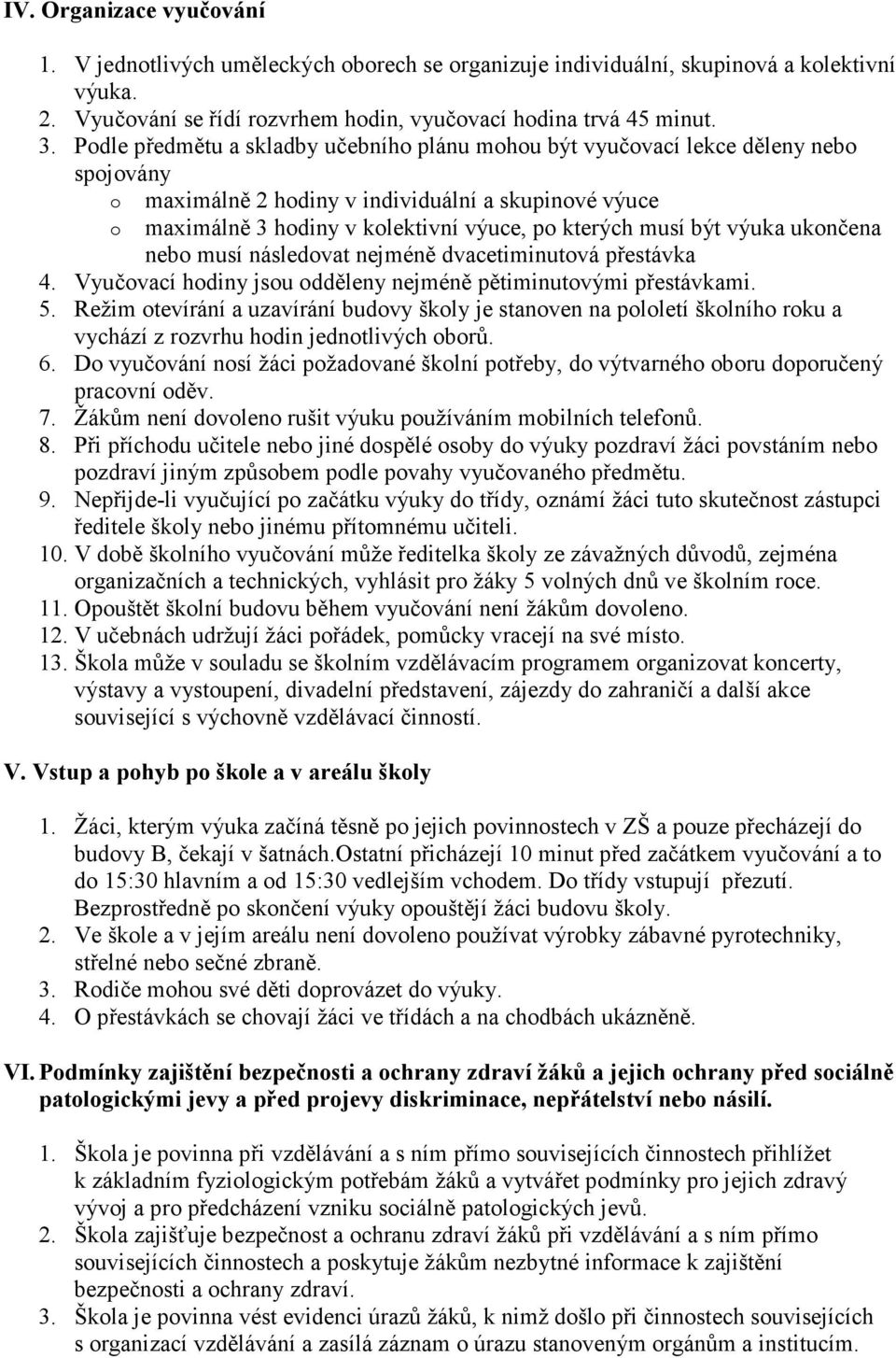 být výuka ukončena nebo musí následovat nejméně dvacetiminutová přestávka 4. Vyučovací hodiny jsou odděleny nejméně pětiminutovými přestávkami. 5.