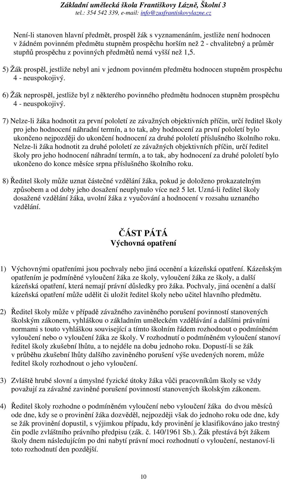 6) Žák neprospěl, jestliže byl z některého povinného předmětu hodnocen stupněm prospěchu 4 - neuspokojivý.