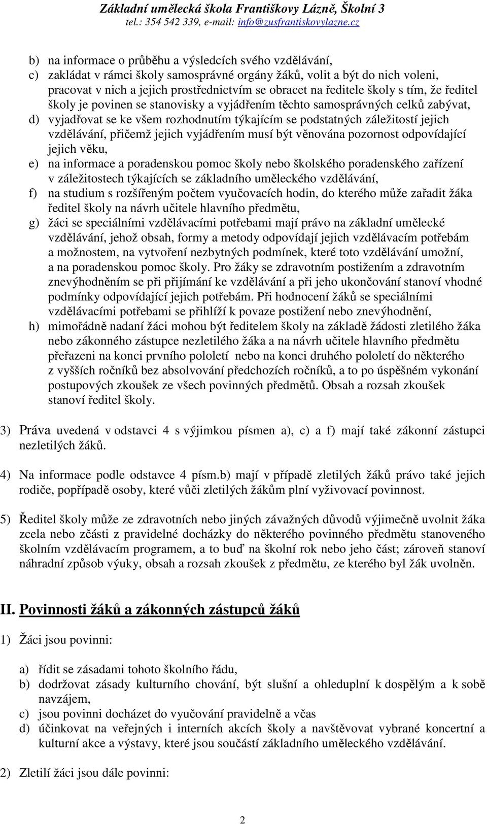 přičemž jejich vyjádřením musí být věnována pozornost odpovídající jejich věku, e) na informace a poradenskou pomoc školy nebo školského poradenského zařízení v záležitostech týkajících se základního