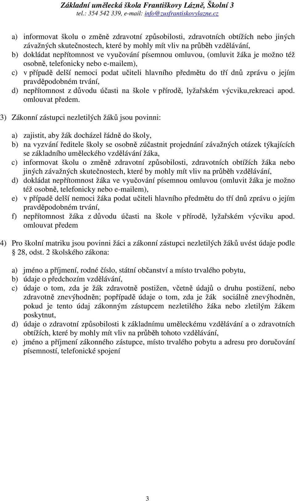 nepřítomnost z důvodu účasti na škole v přírodě, lyžařském výcviku,rekreaci apod. omlouvat předem.