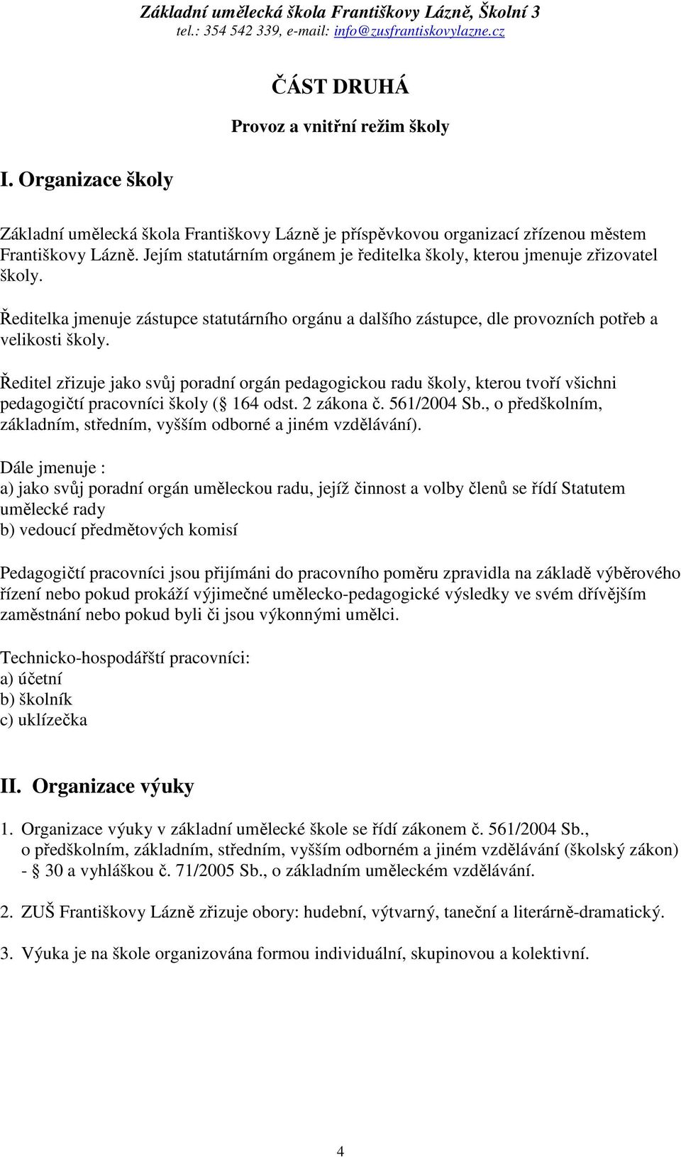 Ředitel zřizuje jako svůj poradní orgán pedagogickou radu školy, kterou tvoří všichni pedagogičtí pracovníci školy ( 164 odst. 2 zákona č. 561/2004 Sb.