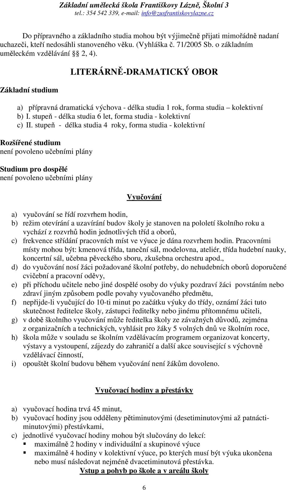 stupeň - délka studia 4 roky, forma studia - kolektivní Rozšířené studium není povoleno učebními plány Studium pro dospělé není povoleno učebními plány Vyučování a) vyučování se řídí rozvrhem hodin,
