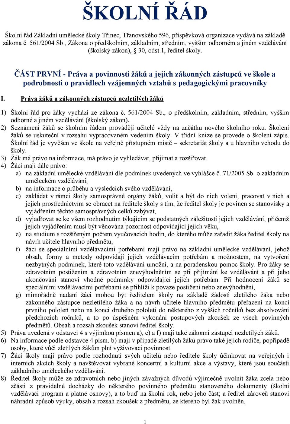 ČÁST PRVNÍ - Práva a povinnosti žáků a jejich zákonných zástupců ve škole a podrobnosti o pravidlech vzájemných vztahů s pedagogickými pracovníky I.