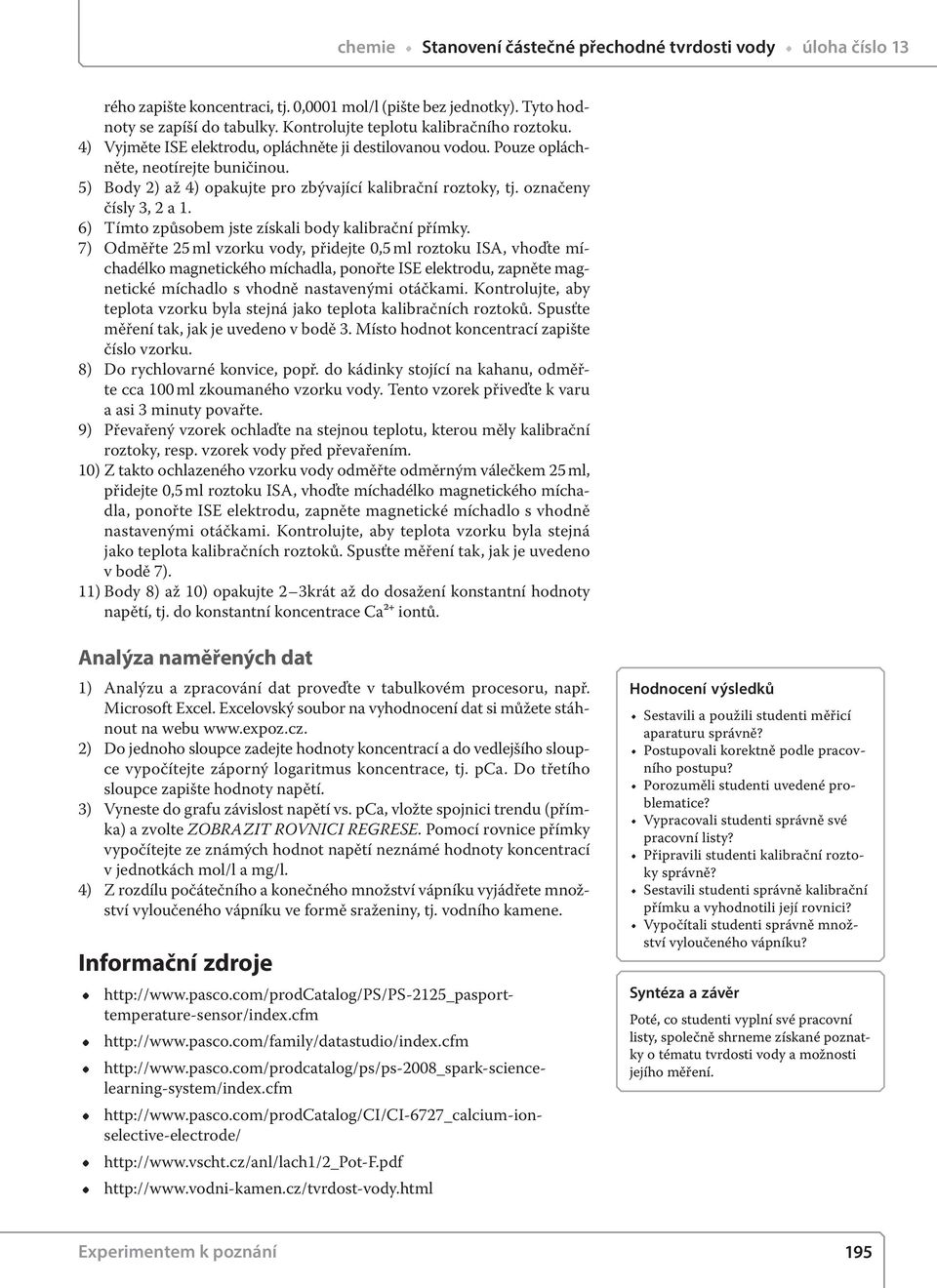 5) Body 2) až 4) opakujte pro zbývající kalibrační roztoky, tj. označeny čísly 3, 2 a 1. 6) Tímto způsobem jste získali body kalibrační přímky.