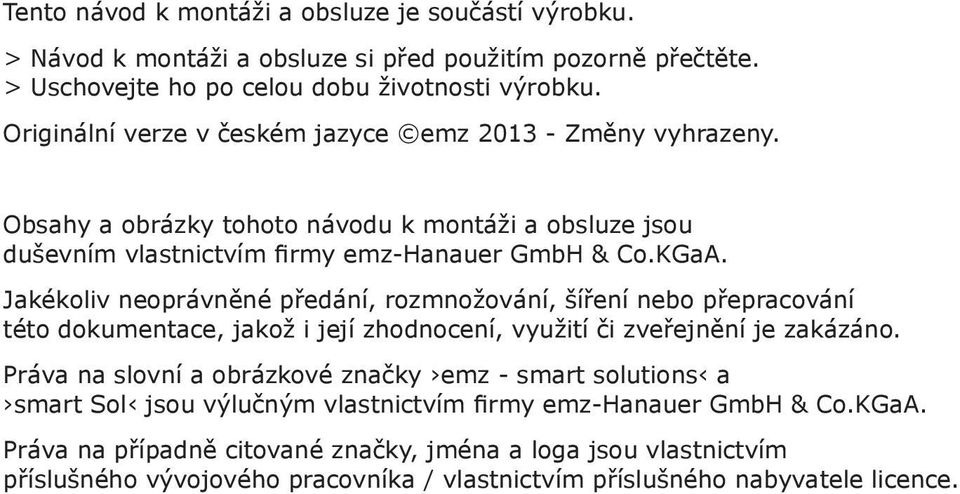 Jakékoliv neoprávněné předání, rozmnožování, šíření nebo přepracování této dokumentace, jakož i její zhodnocení, využití či zveřejnění je zakázáno.