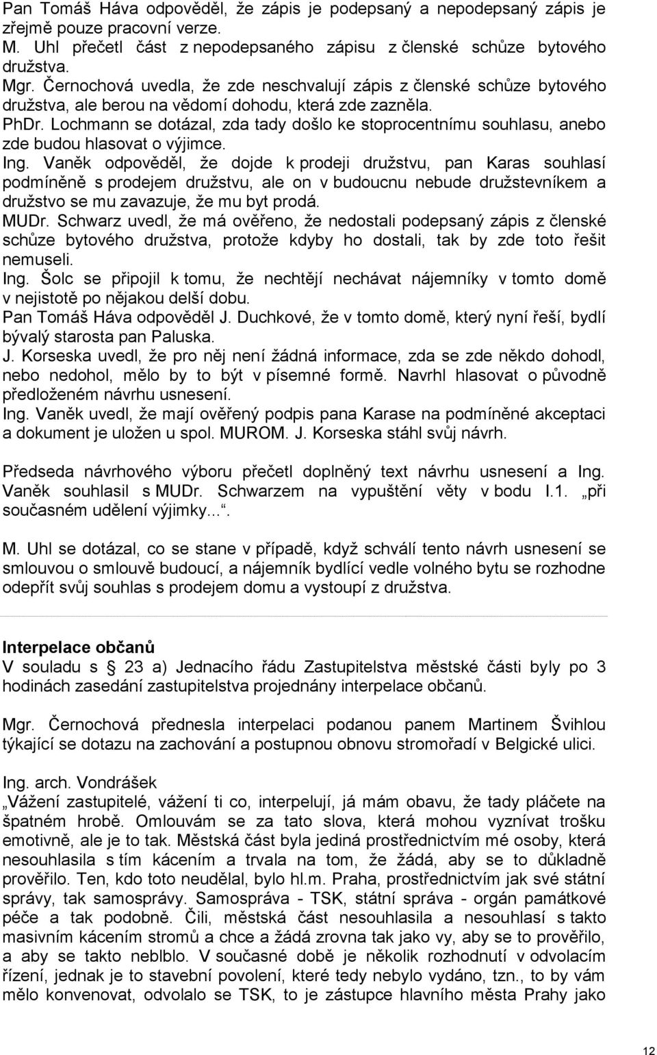 Lochmann se dotázal, zda tady došlo ke stoprocentnímu souhlasu, anebo zde budou hlasovat o výjimce. Ing.