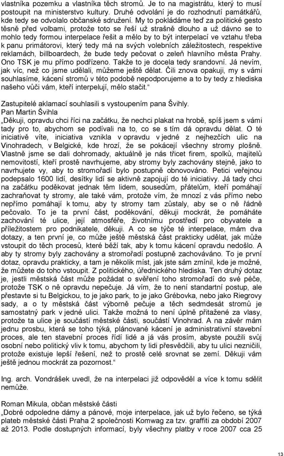 panu primátorovi, který tedy má na svých volebních záležitostech, respektive reklamách, billboardech, že bude tedy pečovat o zeleň hlavního města Prahy. Ono TSK je mu přímo podřízeno.