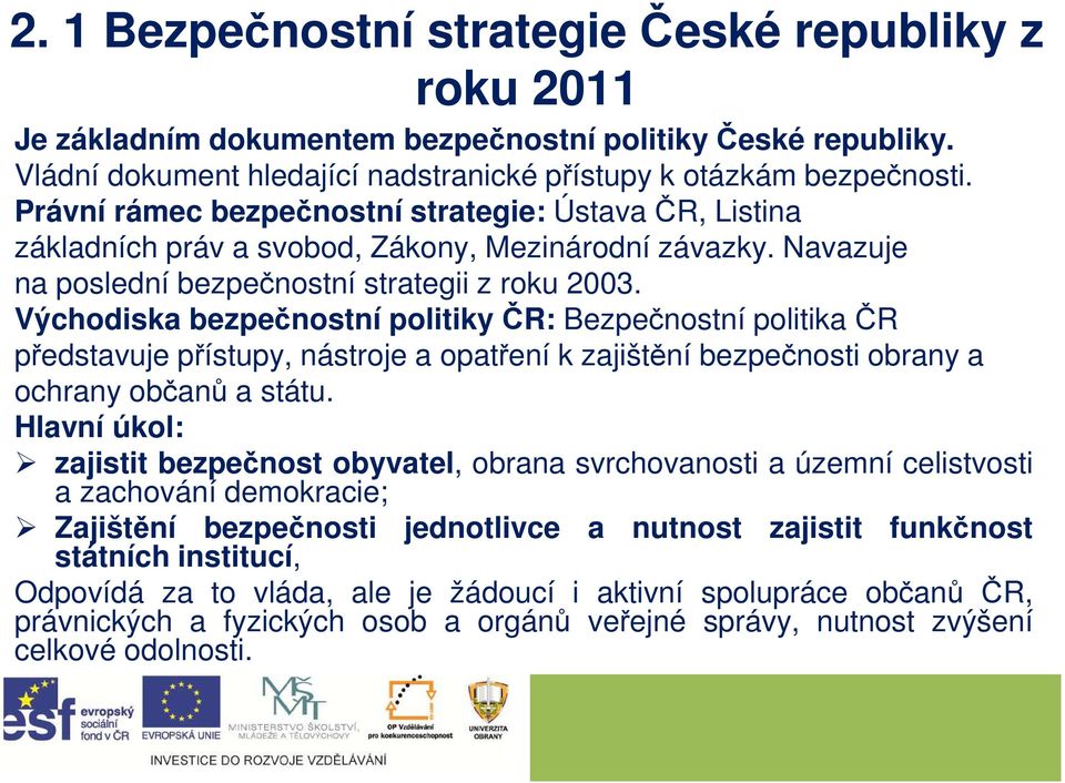 Východiska bezpečnostní politiky ČR: Bezpečnostní politika ČR představuje přístupy, nástroje a opatření k zajištění bezpečnosti obrany a ochrany občanů a státu.