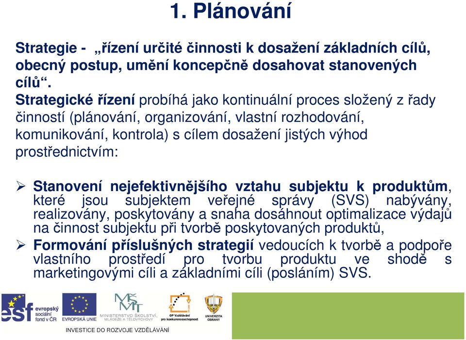 prostřednictvím: Stanovení nejefektivnějšího vztahu subjektu k produktům, které jsou subjektem veřejné správy (SVS) nabývány, realizovány, poskytovány a snaha dosáhnout