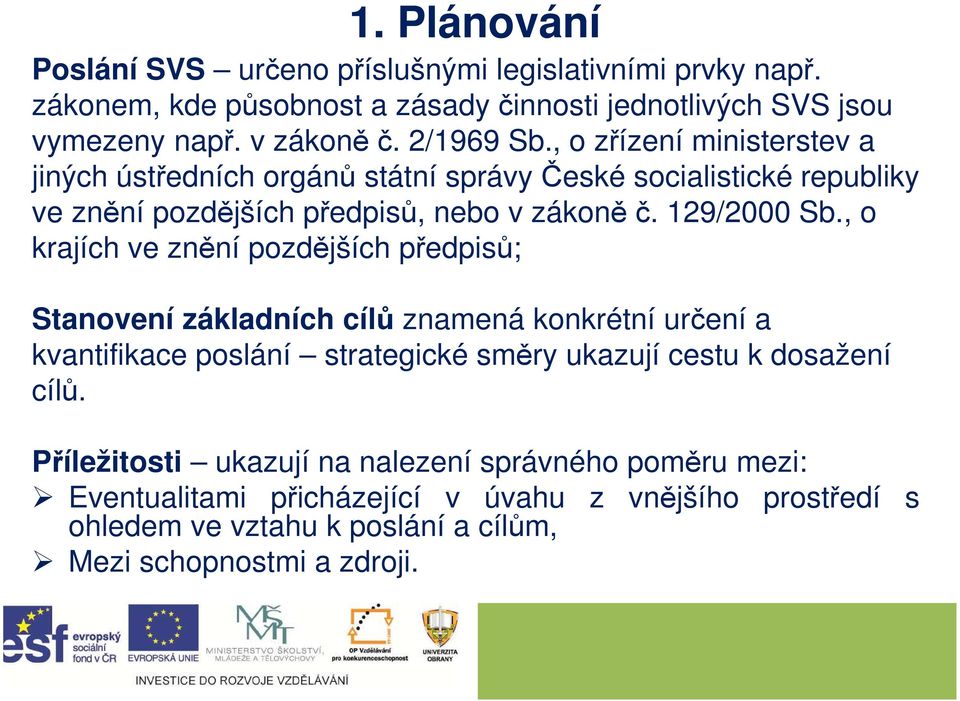 , o krajích ve znění pozdějších předpisů; Stanovení základních cílů znamená konkrétní určení a kvantifikace poslání strategické směry ukazují cestu k dosažení cílů.