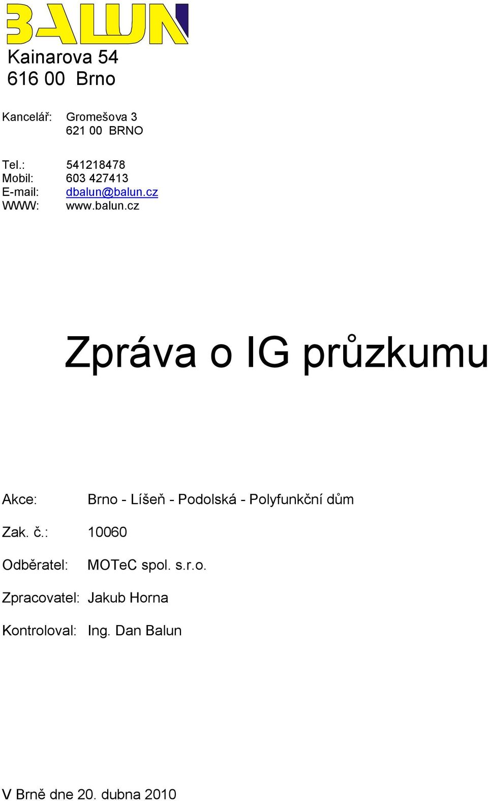 balun.cz WWW: www.balun.cz Zpráva o IG průzkumu Akce: Brno - Líšeň - Podolská - Polyfunkční dům Zak.