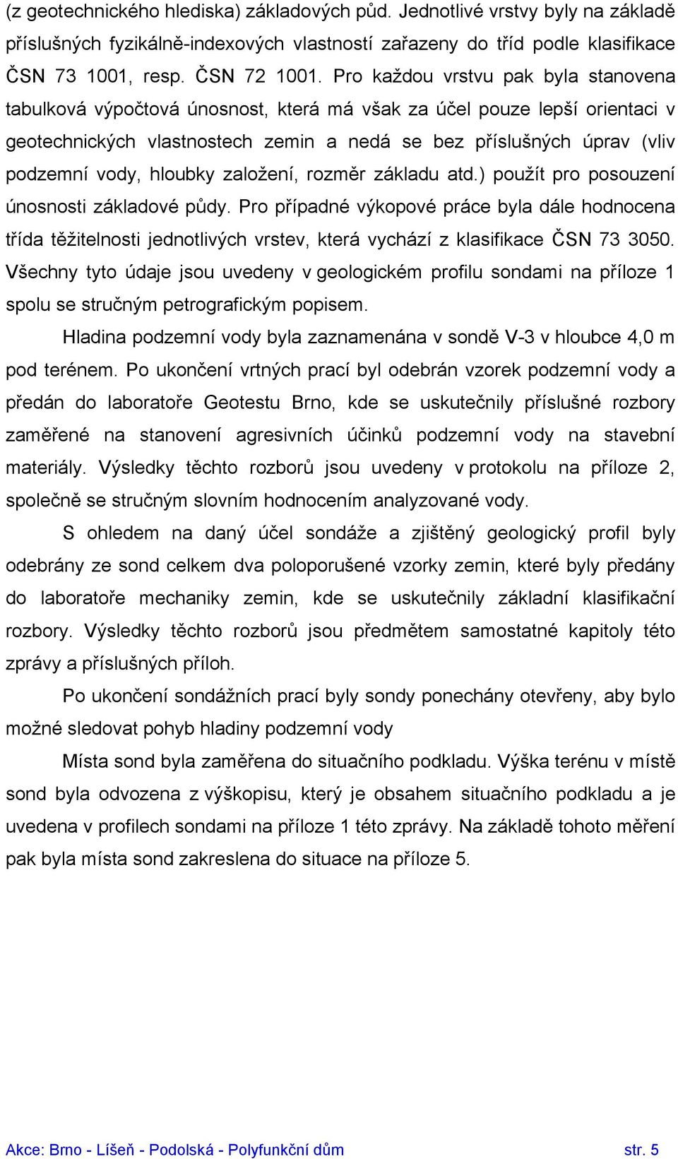 hloubky založení, rozměr základu atd.) použít pro posouzení únosnosti základové půdy.