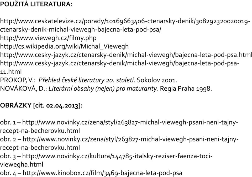 html PROKOP, V.: Přehled české literatury 20. století. Sokolov 2001. NOVÁKOVÁ, D.: Literární obsahy (nejen) pro maturanty. Regia Praha 1998. OBRÁZKY [cit. 02.04.2013]: obr. 1 http://www.novinky.