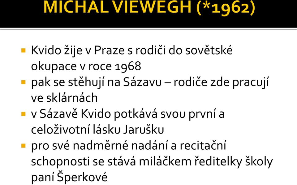 potkává svou první a celoživotní lásku Jarušku pro své nadměrné