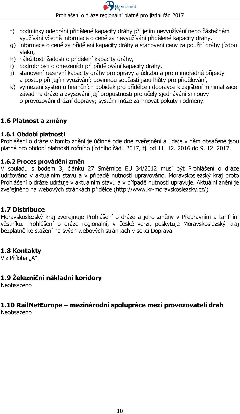 dráhy pro opravy a údržbu a pro mimořádné případy a postup při jejím využívání; povinnou součástí jsou lhůty pro přidělování, k) vymezení systému finančních pobídek pro přídělce i dopravce k