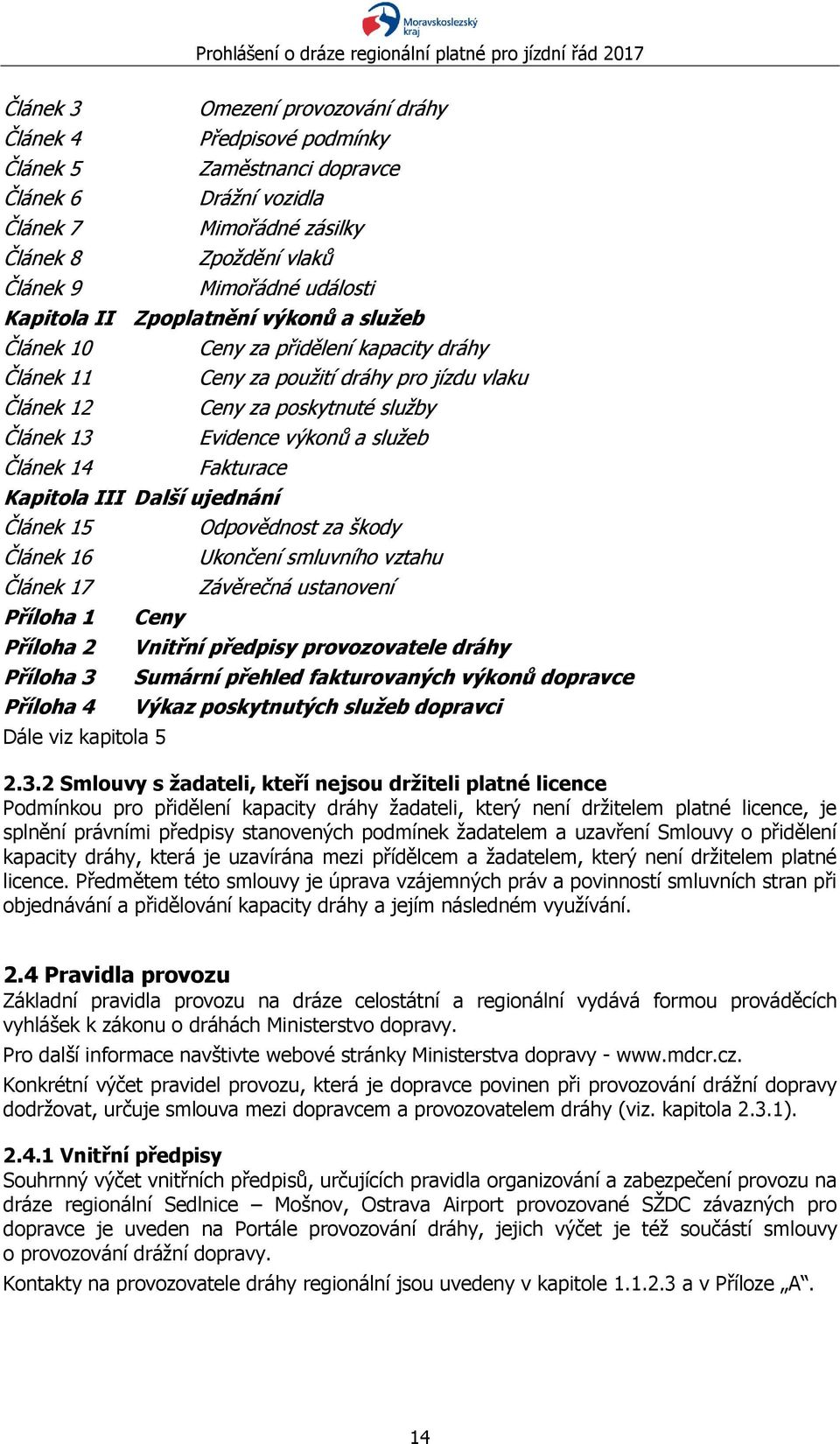 výkonů a služeb Fakturace Kapitola III Další ujednání Článek 15 Článek 16 Článek 17 Příloha 1 Příloha 2 Příloha 3 Příloha 4 Ceny Dále viz kapitola 5 Odpovědnost za škody Ukončení smluvního vztahu