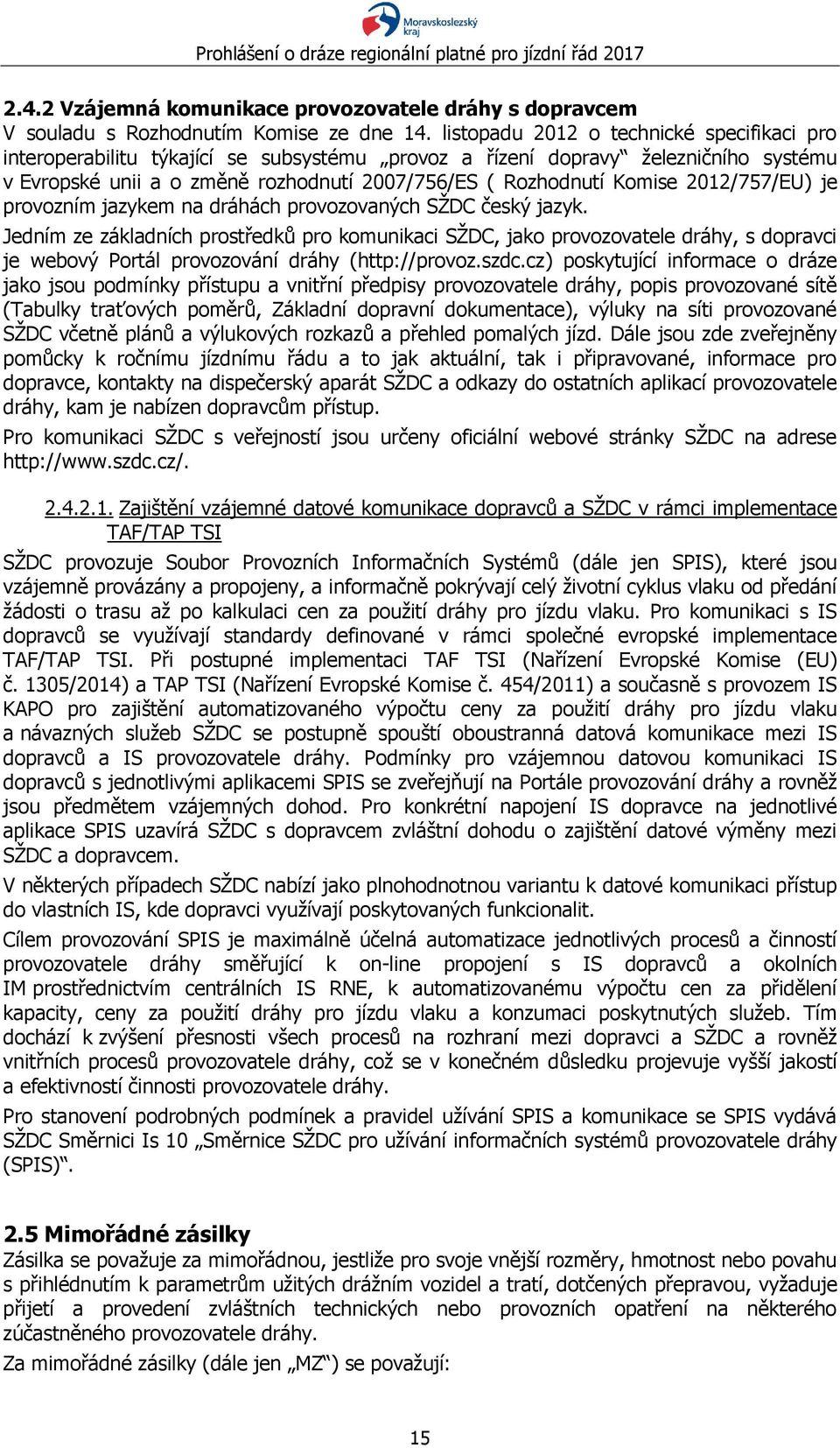 2012/757/EU) je provozním jazykem na dráhách provozovaných SŽDC český jazyk.