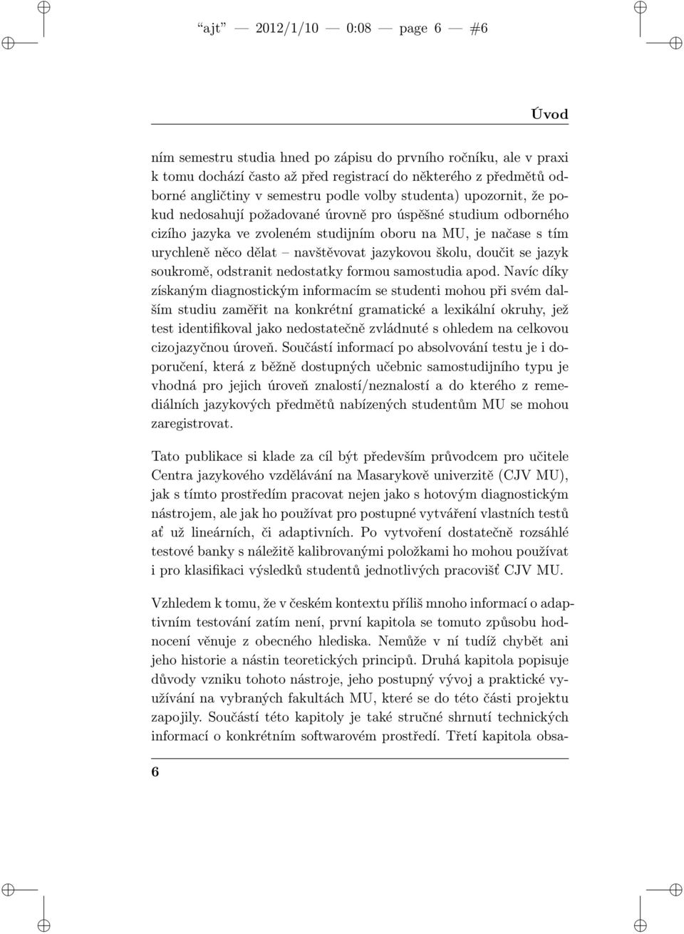 jazykovou školu, doučit se jazyk soukromě, odstranit nedostatky formou samostudia apod.