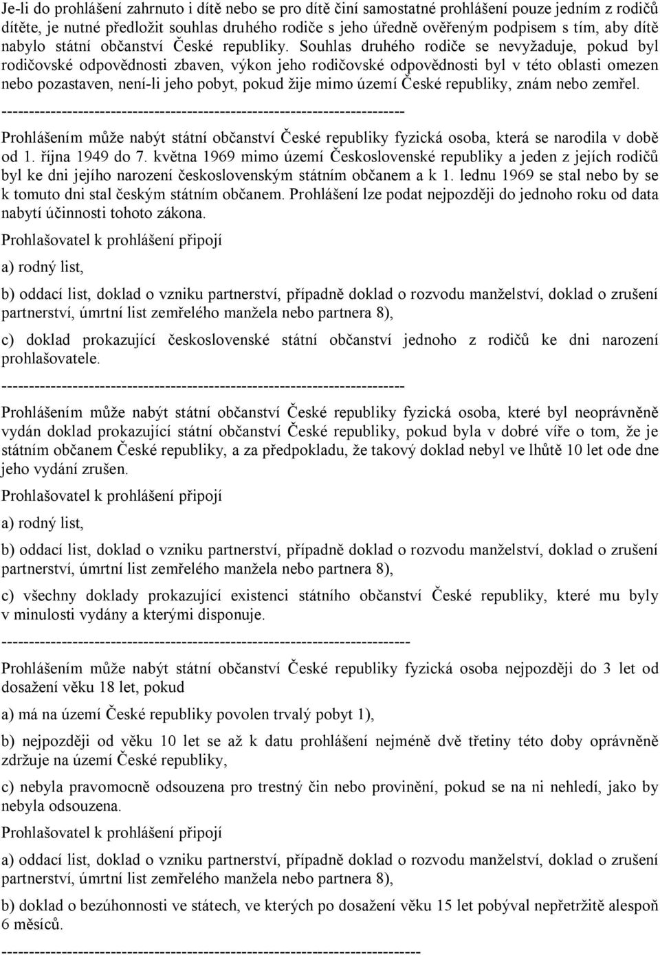 Souhlas druhého rodiče se nevyžaduje, pokud byl rodičovské odpovědnosti zbaven, výkon jeho rodičovské odpovědnosti byl v této oblasti omezen nebo pozastaven, není-li jeho pobyt, pokud žije mimo území