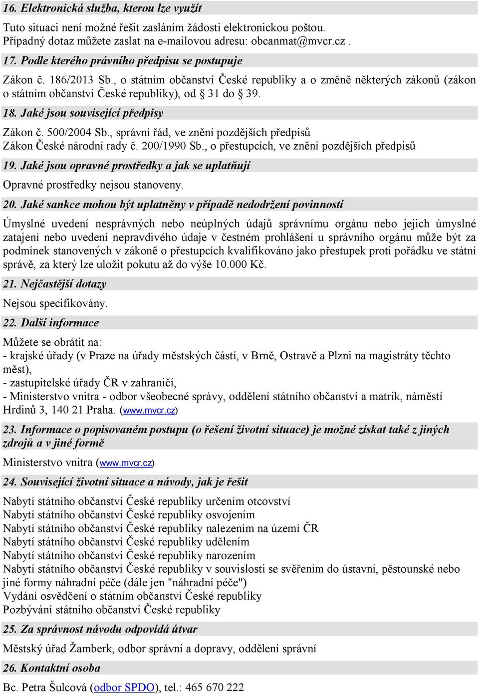 500/2004 Sb., správní řád, ve znění pozdějších předpisů Zákon České národní rady č. 200/1990 Sb., o přestupcích, ve znění pozdějších předpisů 19.