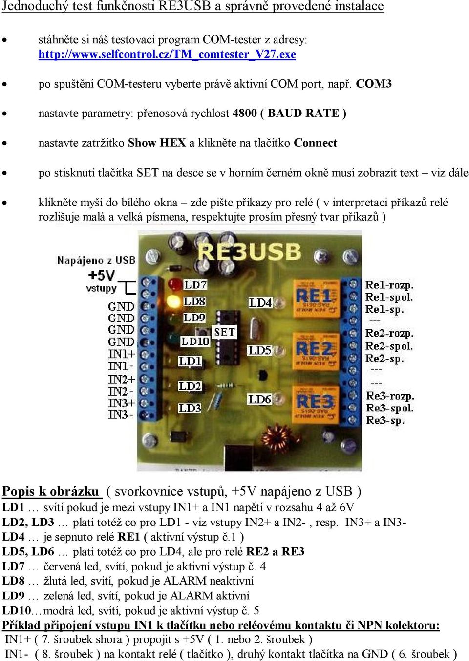 COM3 nastavte parametry: přenosová rychlost 4800 ( BAUD RATE ) nastavte zatržítko Show HEX a klikněte na tlačítko Connect po stisknutí tlačítka SET na desce se v horním černém okně musí zobrazit text