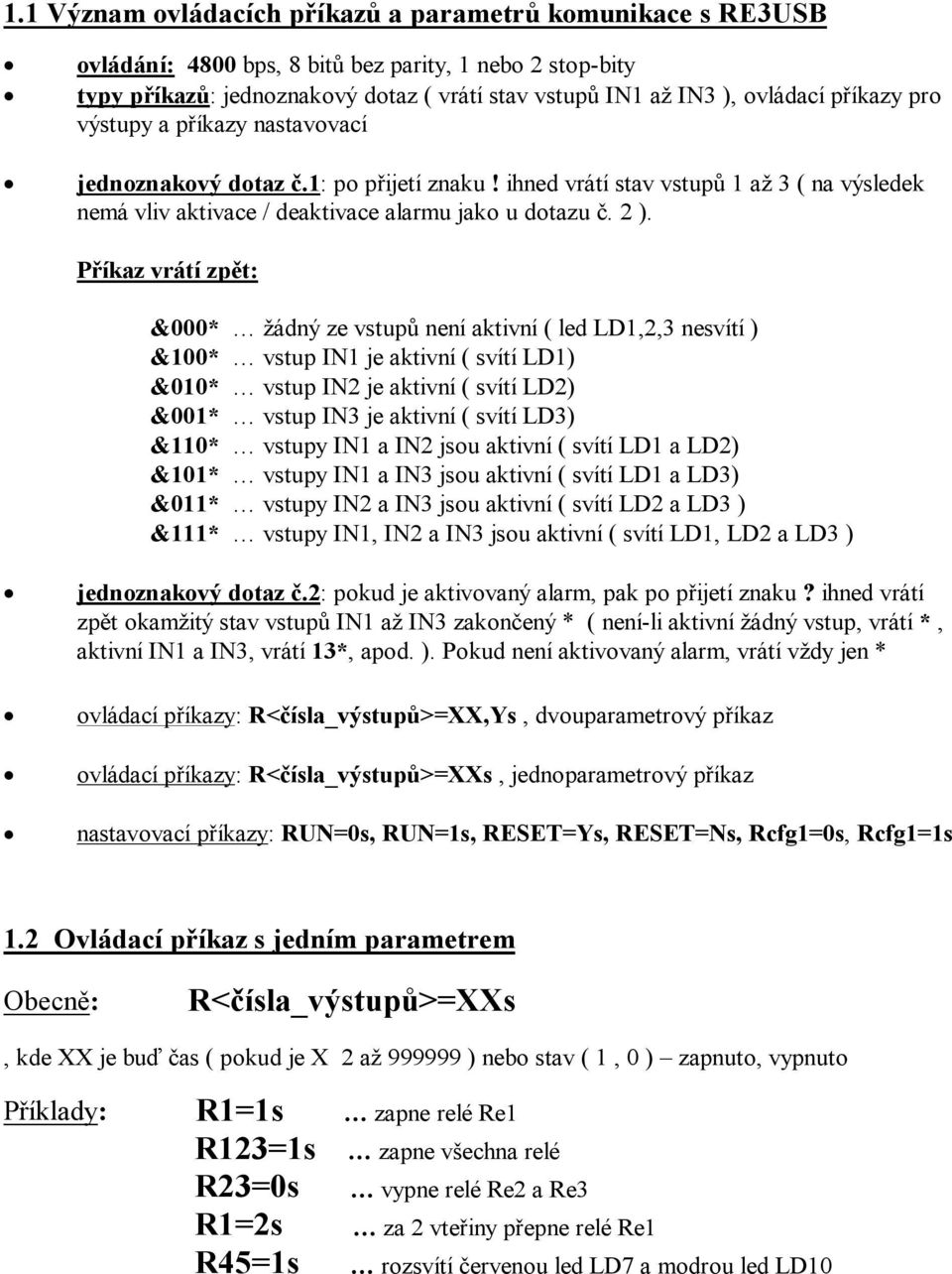 Příkaz vrátí zpět: &000* žádný ze vstupů není aktivní ( led LD1,2,3 nesvítí ) &100* vstup IN1 je aktivní ( svítí LD1) &010* vstup IN2 je aktivní ( svítí LD2) &001* vstup IN3 je aktivní ( svítí LD3)