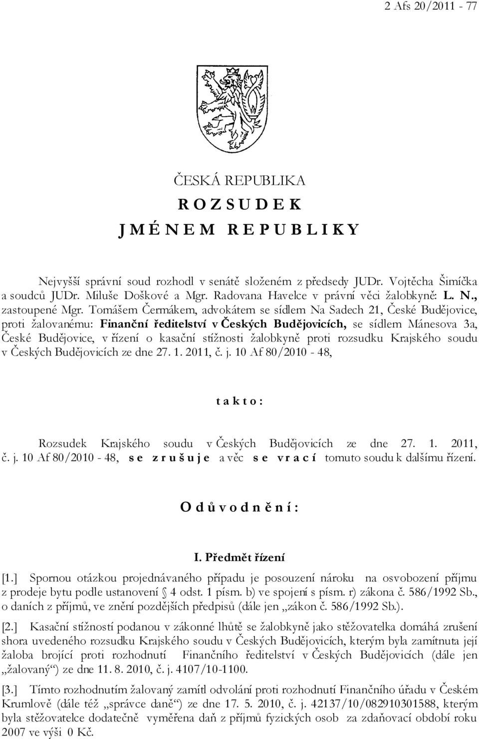 Tomášem Čermákem, advokátem se sídlem Na Sadech 21, České Budějovice, proti žalovanému: Finanční ředitelství v Českých Budějovicích, se sídlem Mánesova 3a, České Budějovice, v řízení o kasační