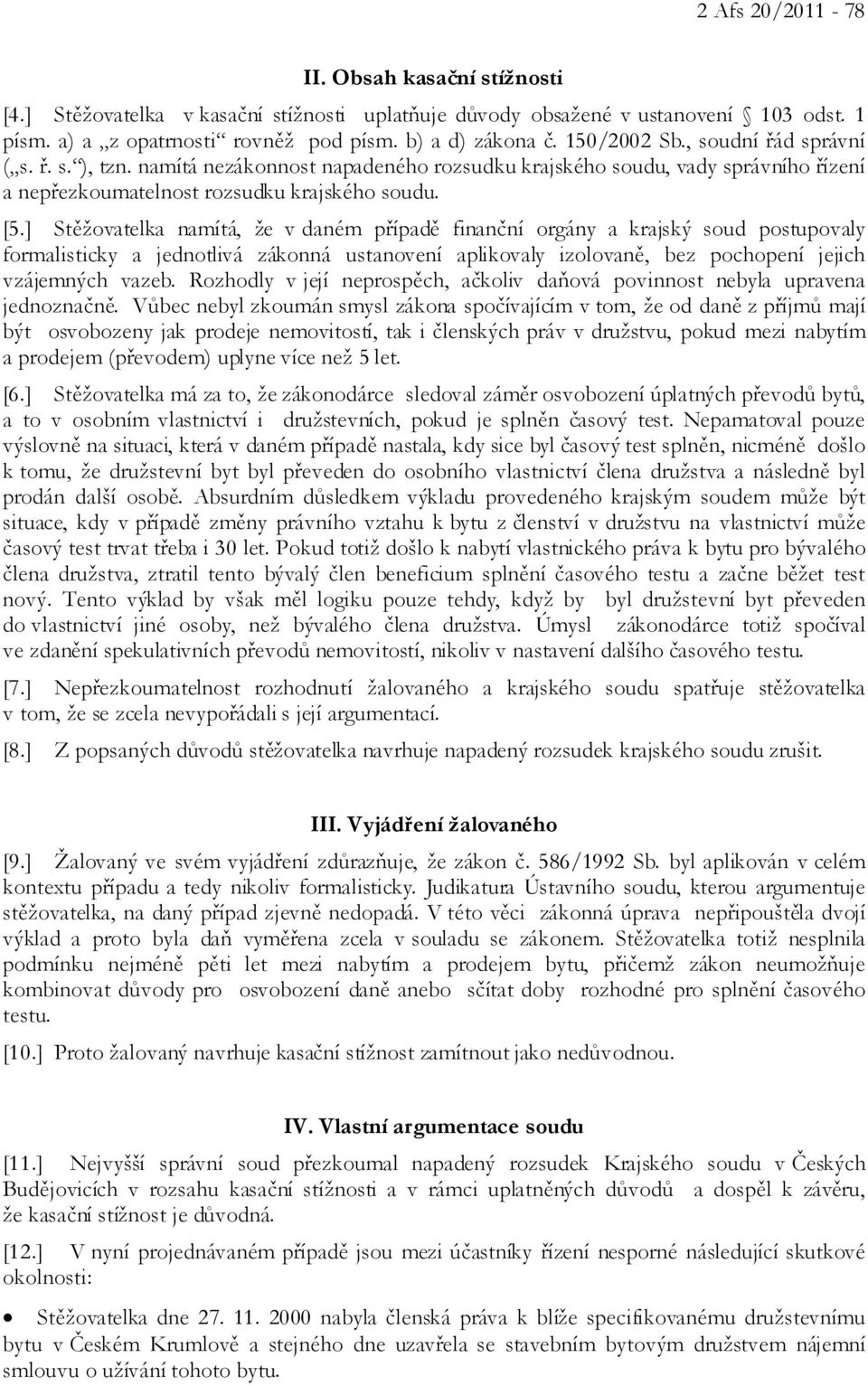 ] Stěžovatelka namítá, že v daném případě finanční orgány a krajský soud postupovaly formalisticky a jednotlivá zákonná ustanovení aplikovaly izolovaně, bez pochopení jejich vzájemných vazeb.