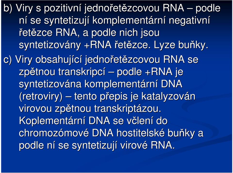 c) Viry obsahující jednořet etězcovou RNA se zpětnou transkripcí podle +RNA je syntetizována na komplementárn rní DNA